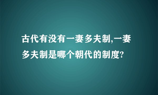 古代有没有一妻多夫制,一妻多夫制是哪个朝代的制度?