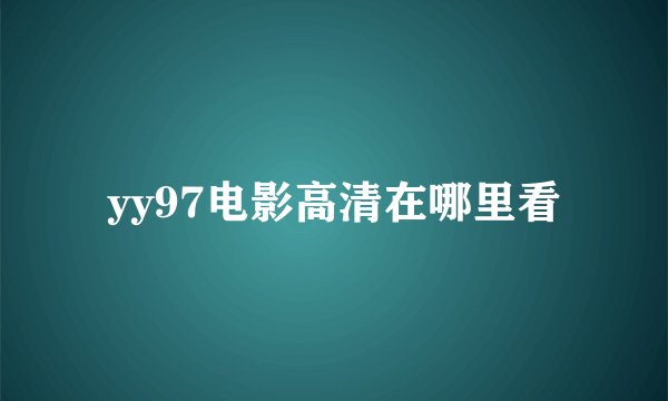 yy97电影高清在哪里看