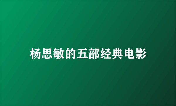 杨思敏的五部经典电影