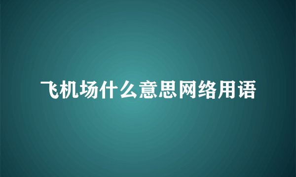 飞机场什么意思网络用语