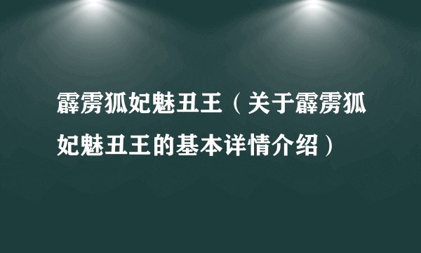 霹雳狐妃魅丑王（关于霹雳狐妃魅丑王的基本详情介绍）