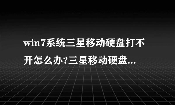 win7系统三星移动硬盘打不开怎么办?三星移动硬盘灯亮但打不开?