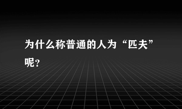 为什么称普通的人为“匹夫”呢？