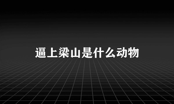 逼上梁山是什么动物