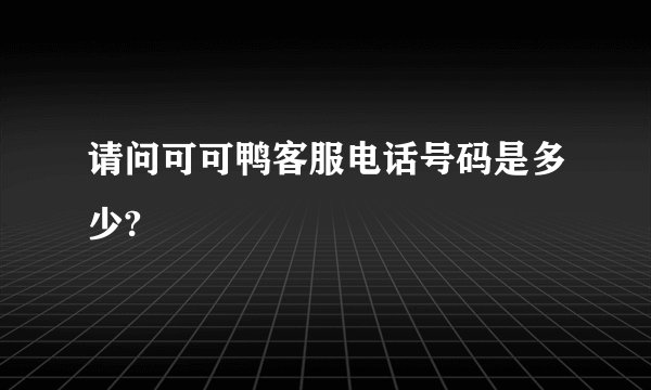 请问可可鸭客服电话号码是多少?