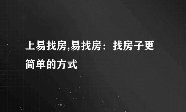 上易找房,易找房：找房子更简单的方式