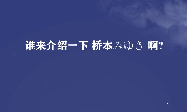 谁来介绍一下 桥本みゆき 啊?