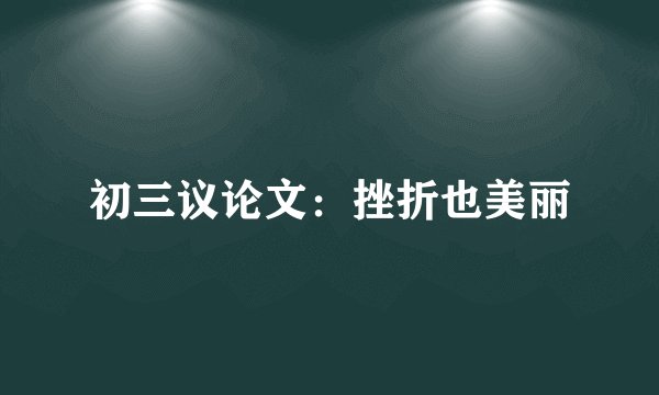 初三议论文：挫折也美丽
