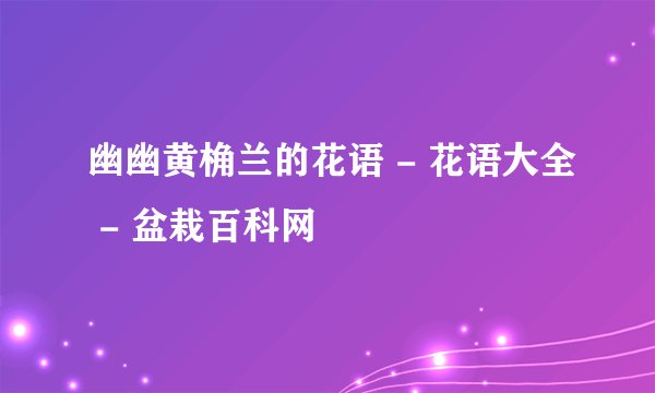 幽幽黄桷兰的花语 - 花语大全 - 盆栽百科网