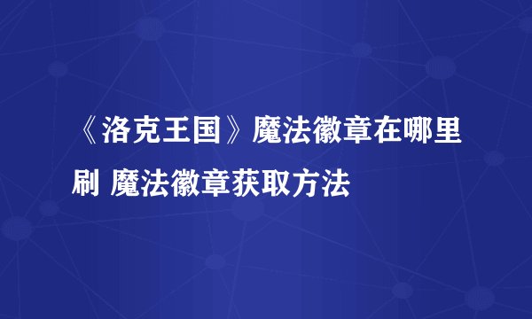 《洛克王国》魔法徽章在哪里刷 魔法徽章获取方法