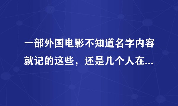 一部外国电影不知道名字内容就记的这些,还是几个人在森林碰见了一个超级大鸟,一个男的用刀只砍掉一个爪