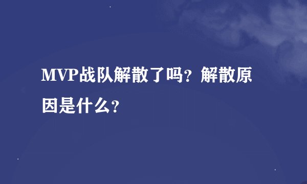 MVP战队解散了吗？解散原因是什么？