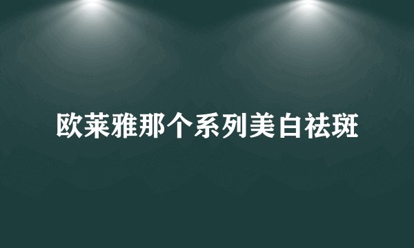 欧莱雅那个系列美白祛斑