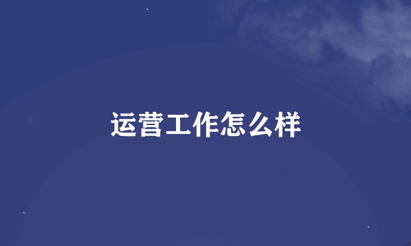 运营工作怎么样
