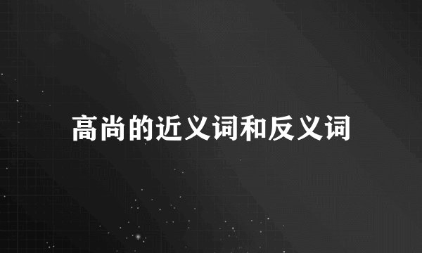 高尚的近义词和反义词
