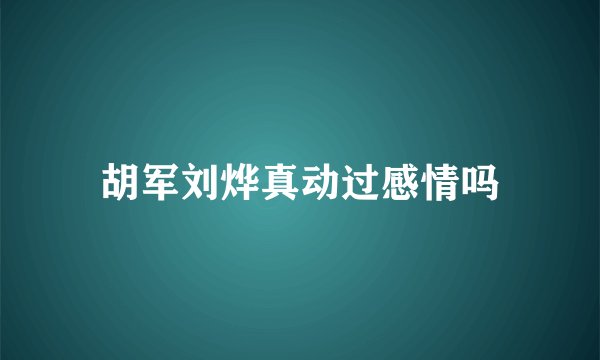 胡军刘烨真动过感情吗