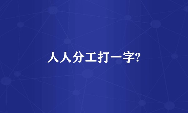 人人分工打一字?