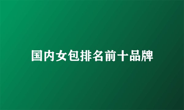 国内女包排名前十品牌
