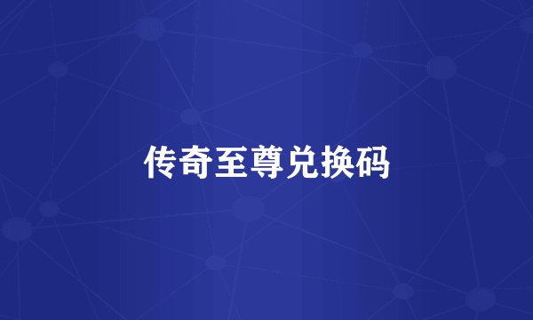 传奇至尊兑换码