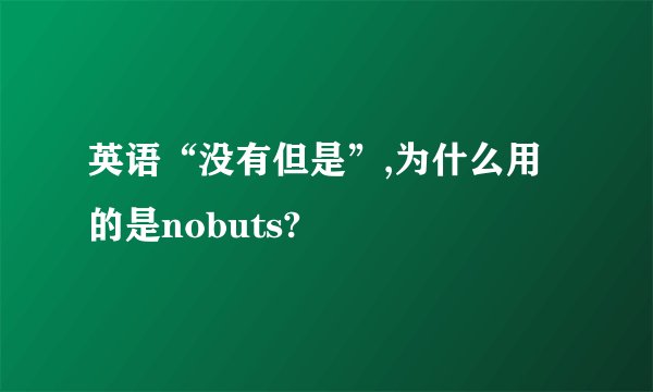 英语“没有但是”,为什么用的是nobuts?