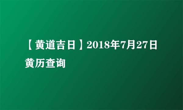 【黄道吉日】2018年7月27日黄历查询
