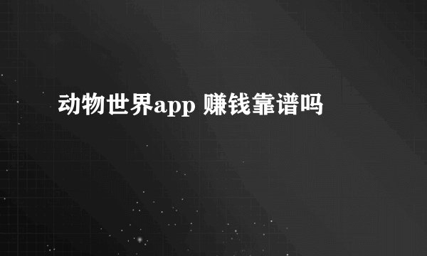 动物世界app 赚钱靠谱吗
