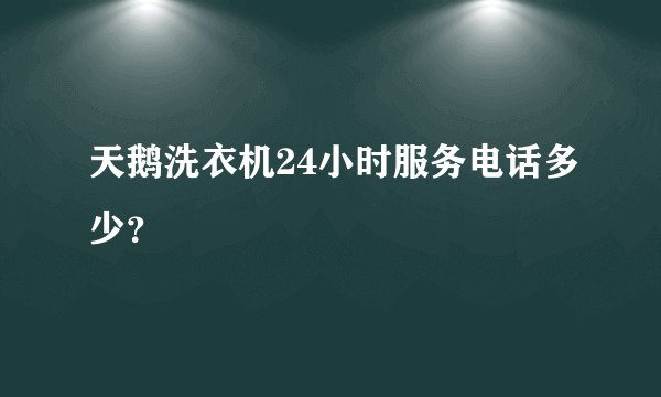 天鹅洗衣机24小时服务电话多少？