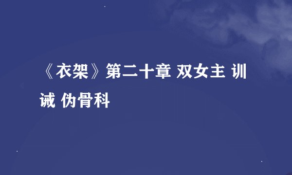 《衣架》第二十章 双女主 训诫 伪骨科