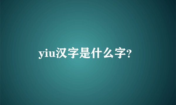 yiu汉字是什么字？