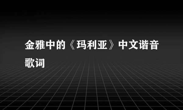 金雅中的《玛利亚》中文谐音歌词