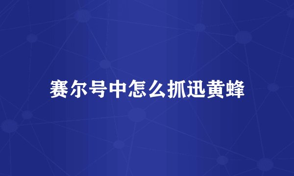 赛尔号中怎么抓迅黄蜂