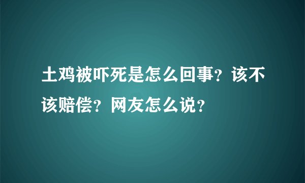土鸡被吓死是怎么回事？该不该赔偿？网友怎么说？