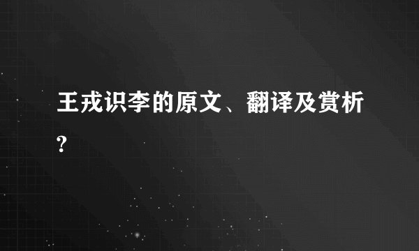 王戎识李的原文、翻译及赏析?