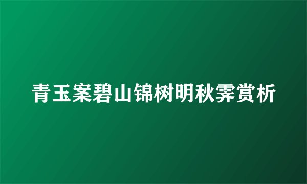 青玉案碧山锦树明秋霁赏析