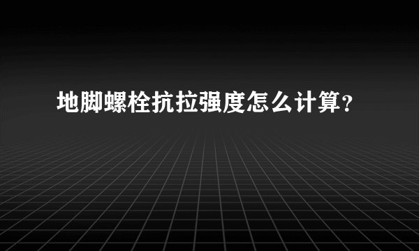 地脚螺栓抗拉强度怎么计算？