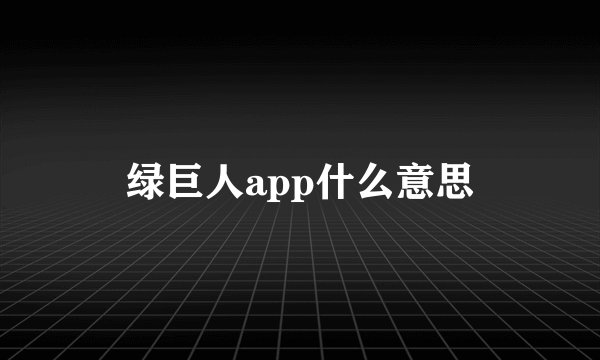 绿巨人app什么意思