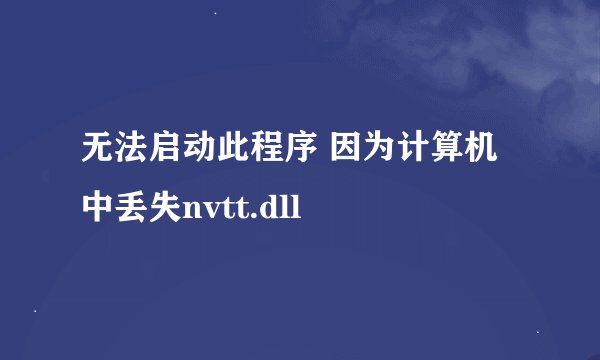 无法启动此程序 因为计算机中丢失nvtt.dll