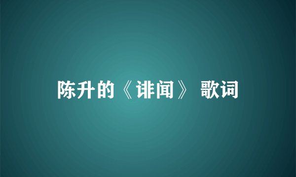 陈升的《诽闻》 歌词