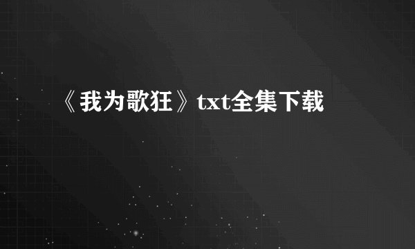 《我为歌狂》txt全集下载