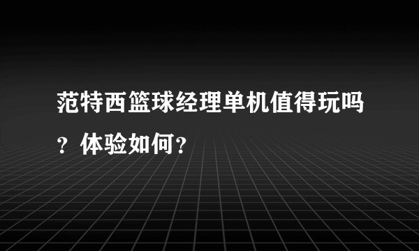 范特西篮球经理单机值得玩吗？体验如何？