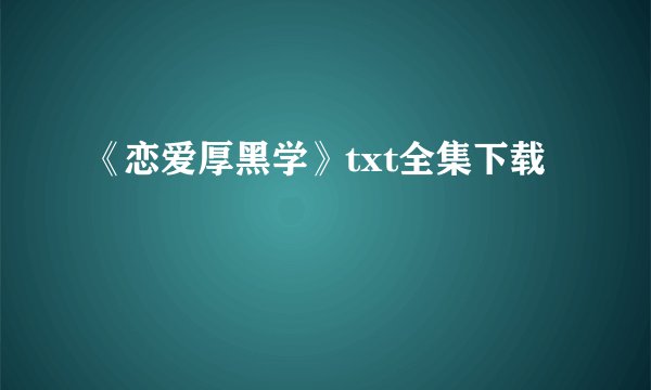 《恋爱厚黑学》txt全集下载