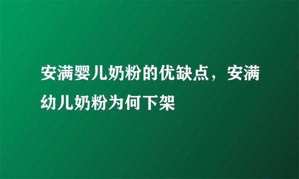 安满婴儿奶粉的优缺点，安满幼儿奶粉为何下架
