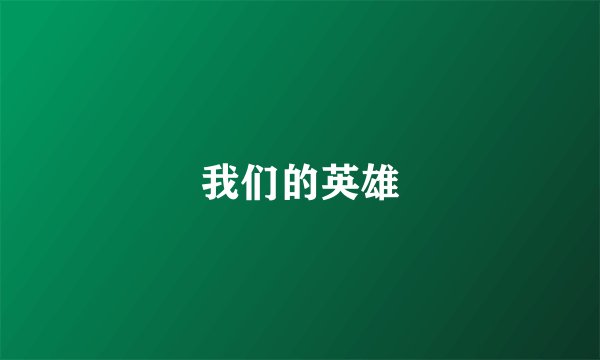 我们的英雄