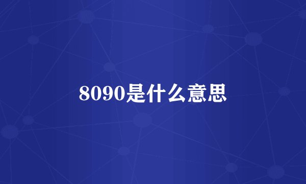 8090是什么意思