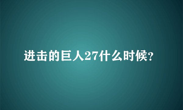 进击的巨人27什么时候？