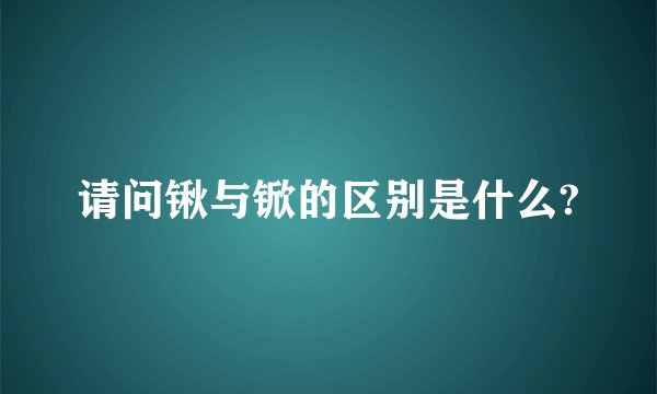 请问锹与锨的区别是什么?