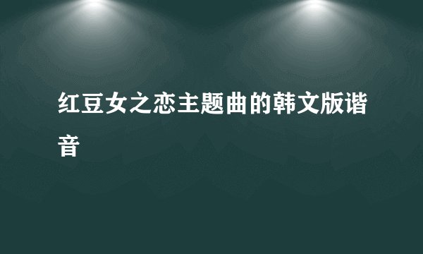 红豆女之恋主题曲的韩文版谐音