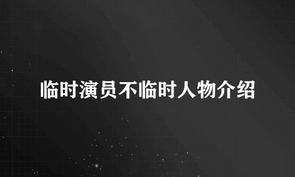 临时演员不临时人物介绍