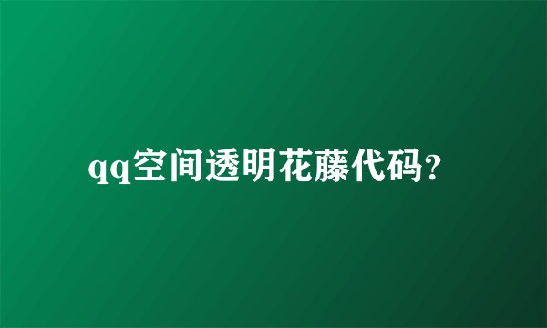 qq空间透明花藤代码？