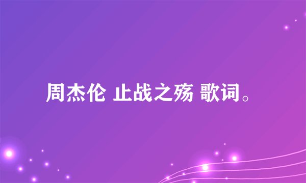 周杰伦 止战之殇 歌词。